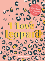 I Love Leopard: The Little Book of Leopard Print 0063025884 Book Cover