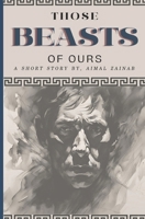 Those Beasts of Ours: A Short Story On Life B0FSSQ19KB Book Cover
