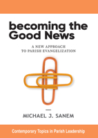 Becoming the Good News: A New Approach to Parish Evangelization 0814668585 Book Cover