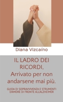 IL LADRO DEI RICORDI, Arrivato per non andarsene mai più.: GUIDA DI SOPRAVVIVENZA E STRUMENTI D'AMORE DI FRONTE ALL'ALZHEIMER (Italian Edition) B0H8KRNHW1 Book Cover