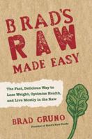 Brad's Raw Made Easy: The Fast, Delicious Way to Lose Weight, Optimize Health, and Live Mostly in the Raw 0385348126 Book Cover