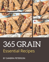 365 Essential Grain Recipes: The Best Grain Cookbook that Delights Your Taste Buds B08PJKDM7B Book Cover