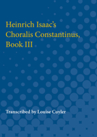 Heinrich Isaac's Choralis Constantinus, Book III 0472750917 Book Cover