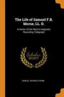 The Life of Samuel F.B. Morse, LL. D.: Inventor of the Electro-magnetic Recording Telegraph 1016840667 Book Cover
