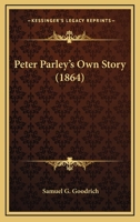 Peter Parley's Own Story: From the Personal Narrative of the Late Samuel G. Goodrich 1983935875 Book Cover