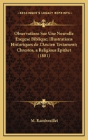 Observations Sur Une Nouvelle Exegese Biblique; Illustrations Historiques de L'Ancien Testament; Chrestos, a Religious Epithet (1881) 1160218196 Book Cover