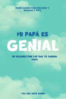 ¡Mi Papá es Genial!: 101 Razones Por Las Que Te Quiero, Papá: Diario Guiado Para Rellenar y Regalar a Papá (Reasons Why I Love You) (Spanish Edition) B0F26TMYDT Book Cover