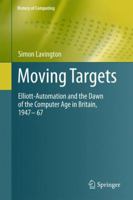 Moving Targets: Elliott-Automation and the Dawn of the Computer Age in Britain, 1947 – 67 1848829329 Book Cover