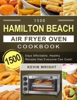 1500 Hamilton Beach Air Fryer Oven Cookbook: 1500 Days Affordable, Healthy Recipes that Everyone Can Cook! 1803209941 Book Cover