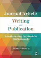 Journal Article Writing and Publication: Your Guide to Mastering Clinical Health Care Reporting Standards 1630913340 Book Cover