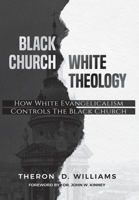 Black Church/White Theology: How White Evangelicalism Controls the Black Church B0B75WMZ6J Book Cover