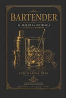 El bartender y el arte de la coctelería: Cómo crear cócteles memorables y emocionar desde la barra. (Spanish Edition) B0FQ52675M Book Cover