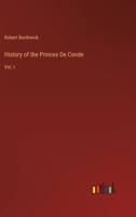 History of the Princes De Conde: Vol. I 3368149482 Book Cover