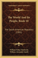 The World And Its People, Book 10: The South American Republics 1165120364 Book Cover