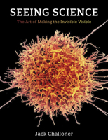Seeing Science: The Art of Making the Invisible Visible 0262544350 Book Cover