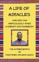 A Life of Miracles--An Autobiography: How God Can Miraculously Make A Nobody Into Somebody 1945539232 Book Cover