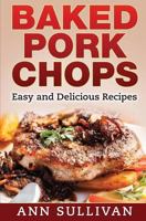 Baked Pork Chops: Easy and Delicious Recipes 1540327655 Book Cover