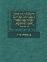 Grammatici Latini Ex Recensione Henrici Keilii ...: Scriptores De Orthographia: Terentivs Scavrvs, Velivs Longvs, Caper, Agroecivs, Cassiodorivs, ... Exempla Elocvtionvm, Cor 1143859537 Book Cover