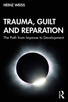 Trauma, Guilt and Reparation: The Path from Impasse to Development 0367185415 Book Cover