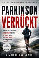 Parkinson Verrückt: Wie ich mit Parkinson auf dem Kopf stehe, im Regen laufe und mein Leben zurückgewinne (German Edition) B0H1WVPL6K Book Cover