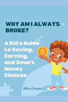 WHY AM I ALWAYS BROKE?: A Kid's Guide to Saving, Earning, and Smart Money Choices B0GLG7PRFM Book Cover