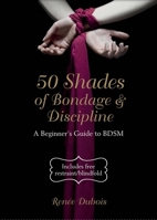 Fifty Shades of Bondage & Discipline: A Beginner's Guide to Dominance and Submission 1780978030 Book Cover