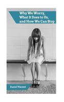 Worry: Why We Worry, What It Does to Us, and How We Can Stop 1536937681 Book Cover