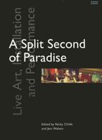 A Split Second of Paradise: Live Art, Installation and Performance 1854890999 Book Cover