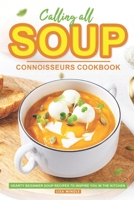 Calling All Soup Connoisseurs Cookbook: Hearty Beginner Soup Recipes to Inspire You in the Kitchen B0CLHB1LC5 Book Cover