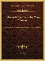 Ordonnantie Op T'beleeden Vande Processen: Ghemaeckt En Ghestatueert By Hoogh-Bailliu 1169390692 Book Cover