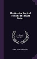 The Genuine Poetical Remains of Samuel Butler, with Notes by R. Thyer. with a Selection from the Author's Characters in Prose 1241598010 Book Cover