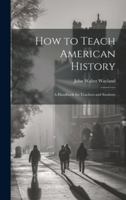 How to Teach American History: A Handbook for Teachers and Students 1021977985 Book Cover
