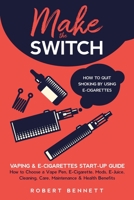 Make the Switch - How to Quit Smoking by Using E-Cigarettes: Make the Switch - How to Quit Smoking by Using E-Cigarettes How to Choose Mods, E-Juice, B08VV8C787 Book Cover