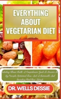 EVERYTHING ABOUT VEGETARIAN DIET: Unlocking Vibrant Health, A Comprehensive Guide To Discover The Key Principles, Nutritional Focus, And A Sustainable And Nourishing Mock Meat, Lifestyle B0CN9WN7YV Book Cover