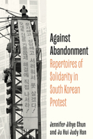 Against Abandonment: Repertoires of Solidarity in South Korean Protest 1503642259 Book Cover
