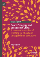 Dance Pedagogy and Education in China: A personal narrative of teaching in, about and through dance education 9811931925 Book Cover