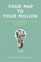 Your Map to Your Million: The Guide to Becoming a Millionaire in Seven Years From $0.00 1947928325 Book Cover