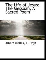 The Life of Jesus: The Messuah, A Sacred Poem 1010275402 Book Cover
