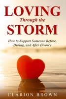Loving Through the Storm: How to Support Someone Before, During, and After Divorce 234851348X Book Cover