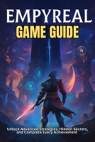 EMPYREAL GAME GUIDE: Unlock Advanced Strategies, Hidden Secrets, and Complete Every Achievement B0F84DTDBZ Book Cover