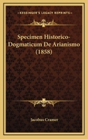 Specimen Historico-dogmaticum De Arianismo... 1160255628 Book Cover