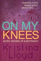 On My Knees: Erotic Stories of Submission 1517768330 Book Cover