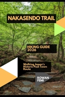 NAKASENDO TRAIL HIKING GUIDE 2026: WALKING JAPAN'S HISTORIC POST TOWN ROUTE B0H5TF2S44 Book Cover