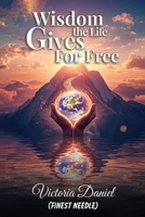Wisdom the Life Gives for Free 1918675031 Book Cover