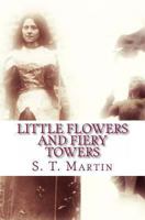 Little Flowers and Fiery Towers: Poetry, Prose, and Essays Born of a Catholic Spiritual Journey 144953659X Book Cover