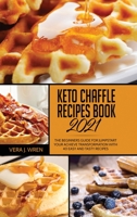 Keto Chaffle Recipes Book 2021: The Beginners Guide For Jumpstart Your Achieve Transformation With 40 Easy And Tasty Recipes. 1802348824 Book Cover