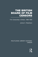 The British Board of Film Censors: Film Censorship in Britain, 1896-1950 1138997706 Book Cover
