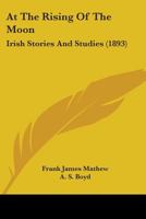 At the Rising of the Moon. Irish stories and studies, etc. 1241523800 Book Cover