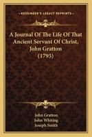 A Journal Of The Life Of That Ancient Servant Of Christ, John Gratton 1104594781 Book Cover