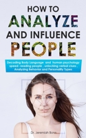 How to Analyze and Influence People: Decoding Body Language and human psychology, speed-reading people, unlocking verbal clues, Analyzing Behavior and Personality Types 1095650963 Book Cover